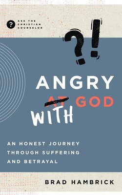 Angry with God: An Honest Journey Through Suffering and Betrayal 1