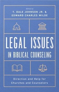 bokomslag Legal Issues in Biblical Counseling: Direction and Help for Churches and Counselors