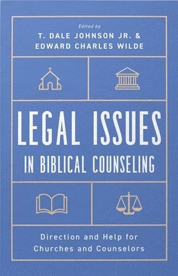 Legal Issues in Biblical Counseling: Direction and Help for Churches and Counselors 1