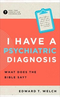 bokomslag I Have a Psychiatric Diagnosis: What Does the Bible Say?