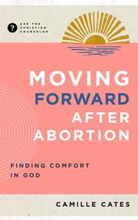 bokomslag Moving Forward After Abortion: Finding Comfort in God