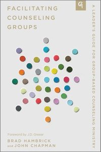 bokomslag Facilitating Counseling Groups: A Leader's Guide for Group-Based Counseling Ministry