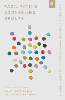 Facilitating Counseling Groups: A Leader's Guide for Group-Based Counseling Ministry 1