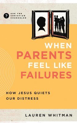 bokomslag When Parents Feel Like Failures: How Jesus Quiets Our Distress