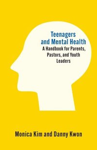 bokomslag Teenagers and Mental Health: A Handbook for Parents, Pastors, and Youth Leaders