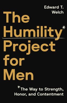 The Humility Project for Men: The Way to Strength, Honor, and Contentment