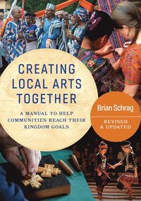 bokomslag Creating Local Arts Together - Revised and Updated: A Manual To Help Communities Reach Their Kingdom Goals