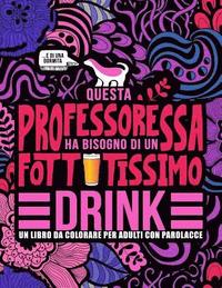 bokomslag Questa professoressa ha bisogno di un fottutissimo drink: Un libro da colorare per adulti con parolacce: Un libro antistress per le professoresse, le