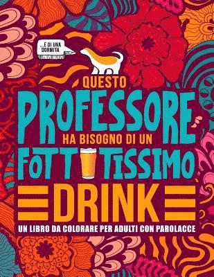 bokomslag Questo professore ha bisogno di un fottutissimo drink: Un libro da colorare per adulti con parolacce: Un libro antistress per i professori, gli insegn