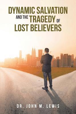 Dynamic Salvation and the Tragedy of Lost Believers 1