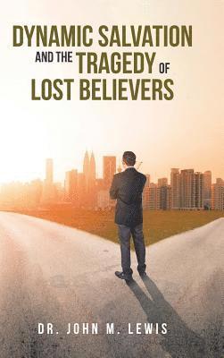 Dynamic Salvation and the Tragedy of Lost Believers 1