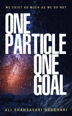 One Particle One Goal: We Exist as Much as We Do Not 1