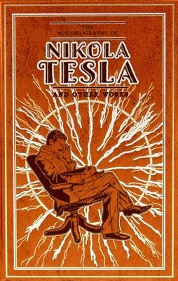 Nikola Tesla, Thomas Commerford Martin - Autobiography of Nikola Tesla and Other Works, Inbunden