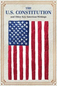 bokomslag The U.S. Constitution and Other Key American Writings