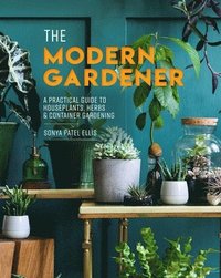 bokomslag The Modern Gardener: A Practical Guide to Houseplants, Herbs & Container Gardening