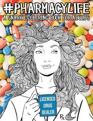 Pharmacy Life: A Snarky Coloring Book for Adults: A Funny Adult Coloring Book for Pharmacists, Pharmacy Technicians, and Pharmacy Ass 1