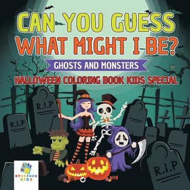 bokomslag Can You Guess What Might I Be? Ghosts and Monsters Halloween Coloring Book Kids Special