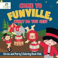 bokomslag Come to FunVille, What Do You See? Circus and Party Coloring Book Kids