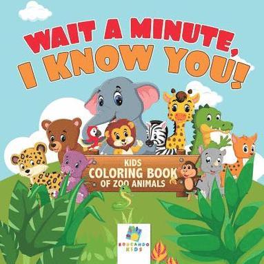 bokomslag Wait a Minute, I Know You! Kids Coloring Book of Zoo Animals