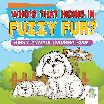 Who's That Hiding in Fuzzy Fur? Furry Animals Coloring Book 1