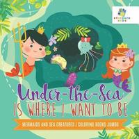 bokomslag Under-the-Sea is Where I Want to Be Mermaids and Sea Creatures Coloring Books Jumbo