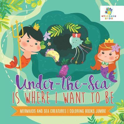 Under-the-Sea is Where I Want to Be Mermaids and Sea Creatures Coloring Books Jumbo 1