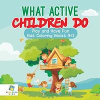 bokomslag What Active Children Do Play and Have Fun Kids Coloring Books 9-12
