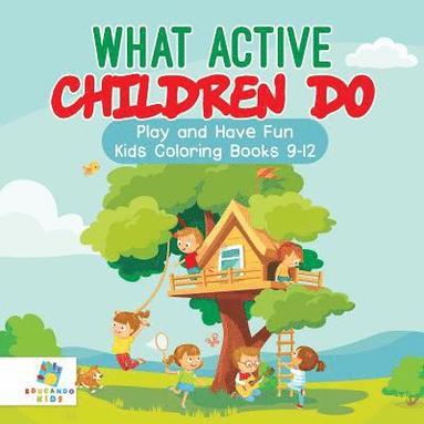 bokomslag What Active Children Do Play and Have Fun Kids Coloring Books 9-12