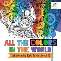 bokomslag All the Colors in the World Stylish Coloring Books for Girls Ages 8-12