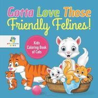 bokomslag Gotta Love Those Friendly Felines! Kids Coloring Book of Cats