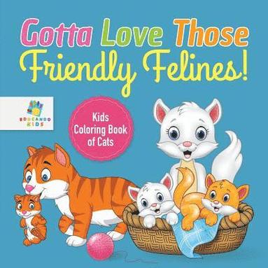 bokomslag Gotta Love Those Friendly Felines! Kids Coloring Book of Cats