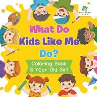 bokomslag What Do Kids Like Me Do? Coloring Book 8 Year Old Girl