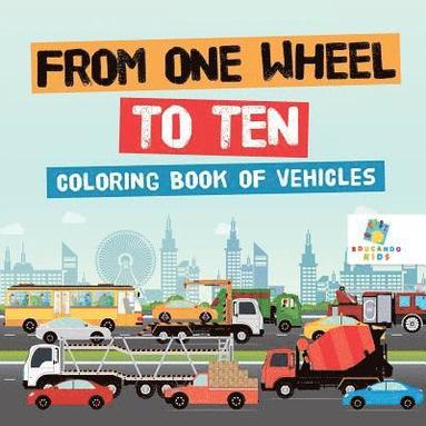 bokomslag From One Wheel to Ten Coloring Book of Vehicles