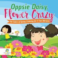 bokomslag Oppsie Daisy, Flower Crazy The Colors of Spring Coloring for 5 Year Old Girls