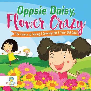 bokomslag Oppsie Daisy, Flower Crazy The Colors of Spring Coloring for 5 Year Old Girls