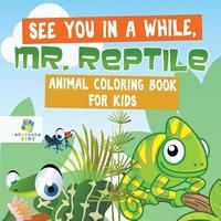 bokomslag See You in a While, Mr. Reptile Animal Coloring Book for Kids