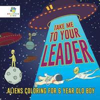 bokomslag Take Me to Your Leader Aliens Coloring for 6 Year Old Boy