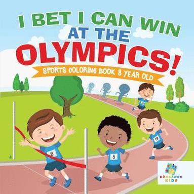 bokomslag I Bet I Can Win at the Olympics! Sports Coloring Book 8 Year Old