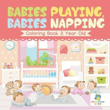 bokomslag Babies Playing, Babies Napping Coloring Book 3 Year Old