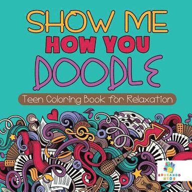bokomslag Show Me How You Doodle Teen Coloring Book for Relaxation