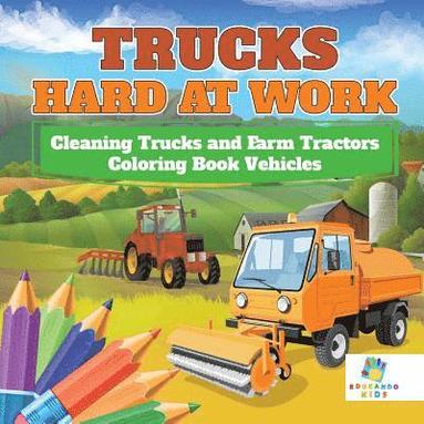 bokomslag Trucks Hard at Work Cleaning Trucks and Farm Tractors Coloring Book Vehicles