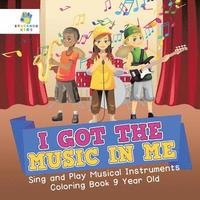bokomslag I Got the Music in Me Sing and Play Musical Instruments Coloring Book 9 Year Old