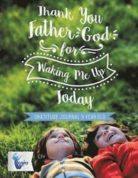 bokomslag Thank You Father God for Waking Me Up Today Gratitude Journal 9 Year Old