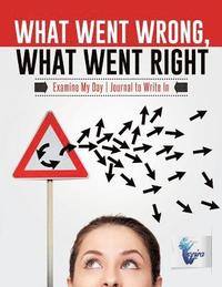 bokomslag What Went Wrong, What Went Right Examine My Day Journal to Write In