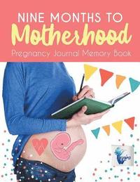 bokomslag Nine Months to Motherhood Pregnancy Journal Memory Book