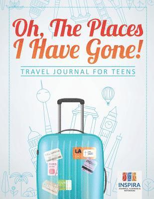 Oh, The Places I Have Gone! Travel Journal for Teens 1