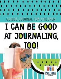 bokomslag I Can Be Good at Journaling, too! Guided Journal for Children