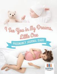 bokomslag I See You in My Dreams, Little One Pregnancy Journal Diary