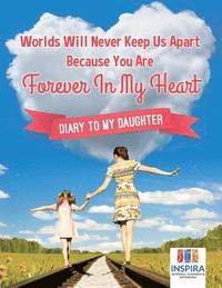 bokomslag Worlds Will Never Keep Us Apart Because You Are Forever In My Heart Diary to My Daughter