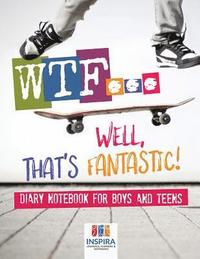 bokomslag WTF...Well, That's Fantastic! Diary Notebook for Boys and Teens